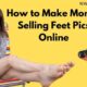 How to Make Money Selling Feet Pics Online