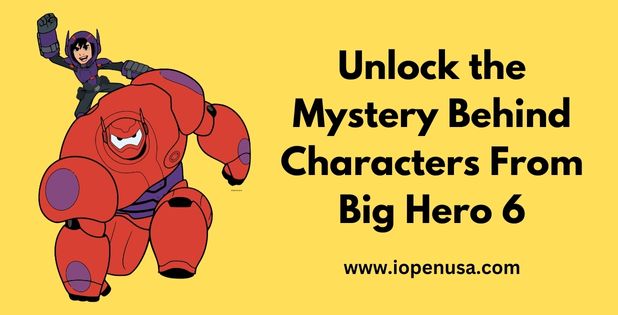 Unlock the Mystery Behind Characters From Big Hero 6