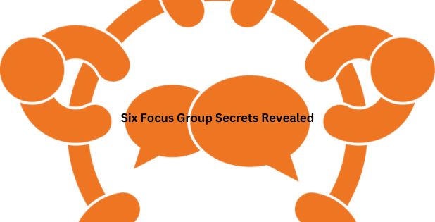 Six Focus Group Secrets Revealed